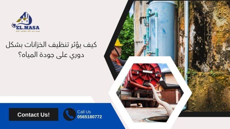 كيف يؤثر تنظيف الخزانات بشكل دوري على جودة المياه؟
