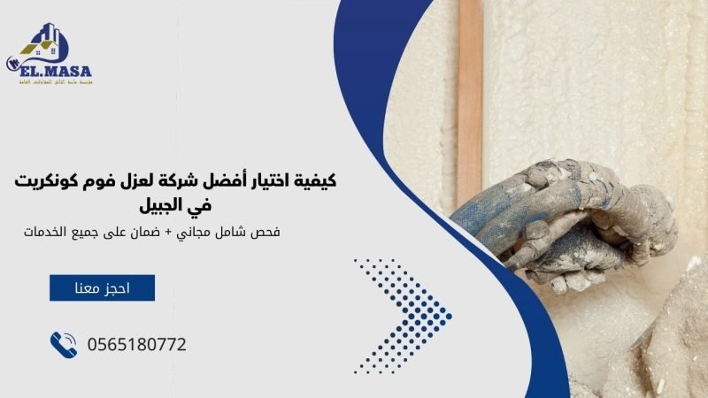 كيفية اختيار أفضل شركة لعزل فوم كونكريت في الجبيل