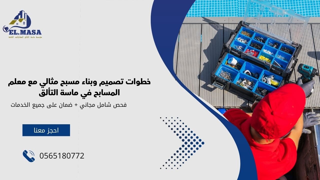 خطوات تصميم وبناء مسبح مثالي مع معلم المسابح في ماسة التألق